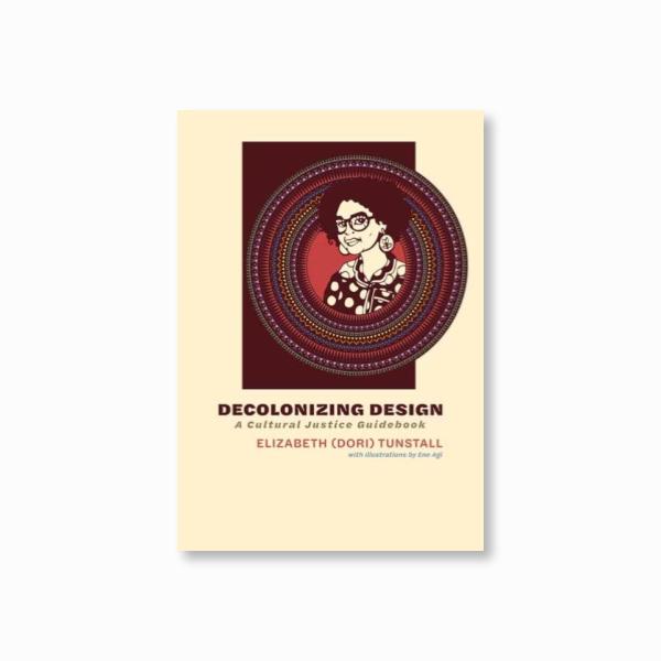 Decolonizing Design : A Cultural Justice Guidebook