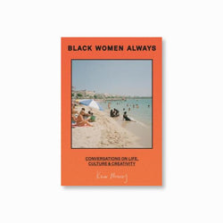 Black Women Always : Conversations on Life, Culture and Creativity