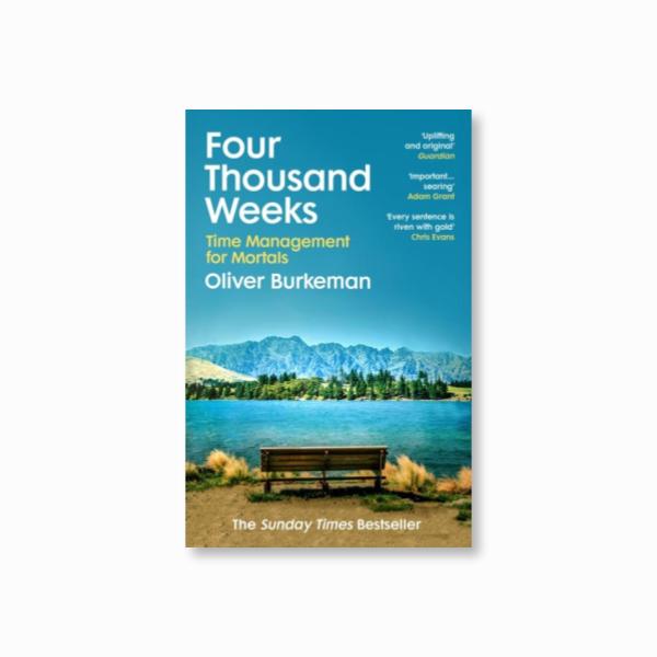 Four Thousand Weeks : Embrace your limits. Change your life. Make your four thousand weeks count.