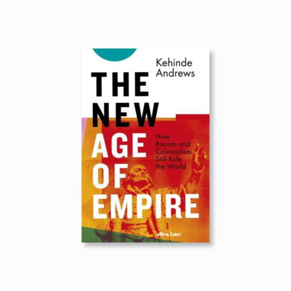 The New Age of Empire : How Racism and Colonialism Still Rule the World