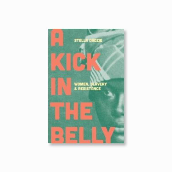 A Kick in the Belly : Women, Slavery and Resistance