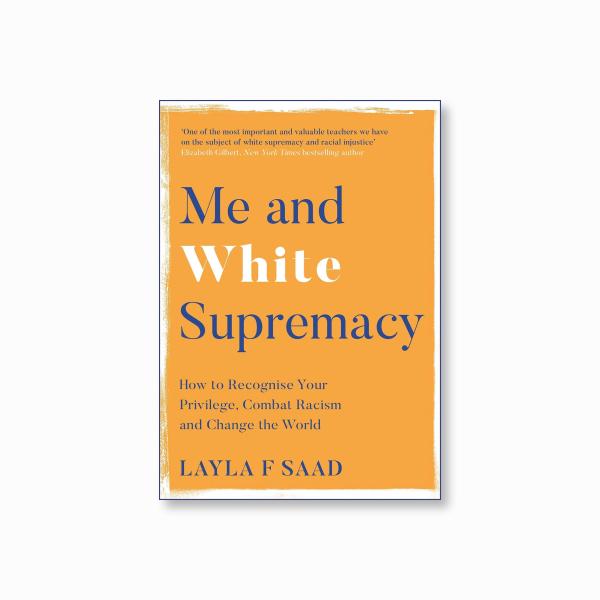 Me and White Supremacy : How to Recognise Your Privilege, Combat Racism and Change the World